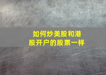 如何炒美股和港股开户的股票一样