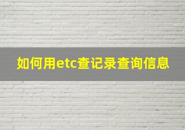 如何用etc查记录查询信息