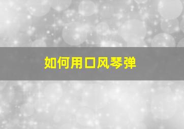 如何用口风琴弹