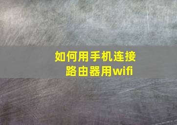 如何用手机连接路由器用wifi