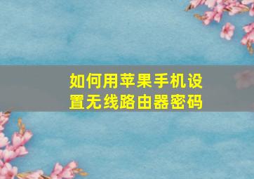 如何用苹果手机设置无线路由器密码