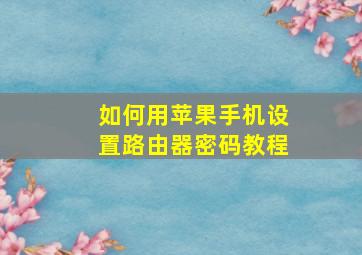 如何用苹果手机设置路由器密码教程