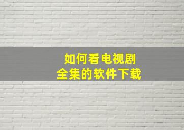 如何看电视剧全集的软件下载