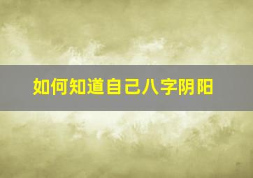 如何知道自己八字阴阳