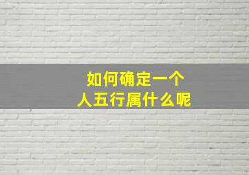 如何确定一个人五行属什么呢