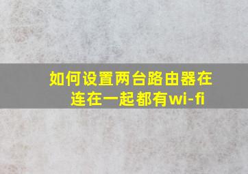 如何设置两台路由器在连在一起都有wi-fi