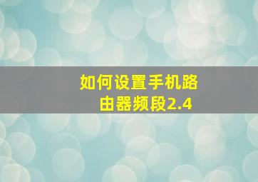 如何设置手机路由器频段2.4