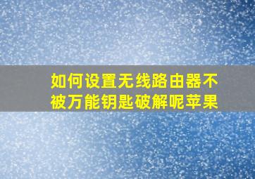 如何设置无线路由器不被万能钥匙破解呢苹果