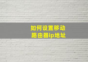 如何设置移动路由器ip地址