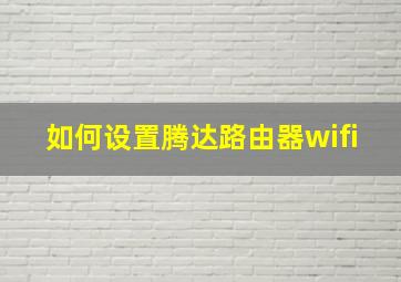 如何设置腾达路由器wifi