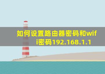 如何设置路由器密码和wifi密码192.168.1.1