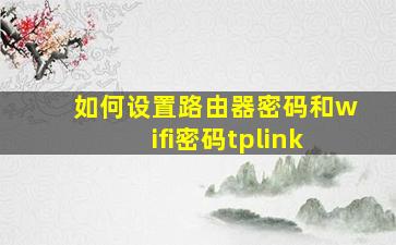 如何设置路由器密码和wifi密码tplink