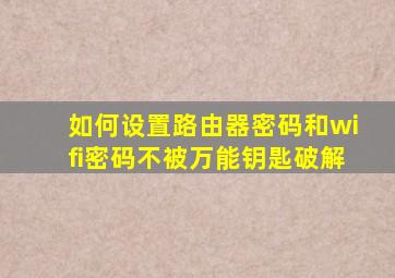 如何设置路由器密码和wifi密码不被万能钥匙破解