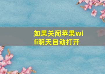 如果关闭苹果wifi明天自动打开