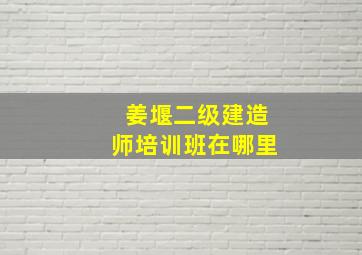 姜堰二级建造师培训班在哪里