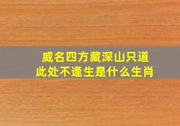 威名四方藏深山只道此处不逢生是什么生肖