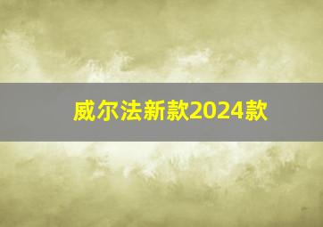 威尔法新款2024款