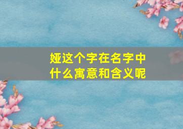 娅这个字在名字中什么寓意和含义呢