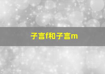 子言f和子言m