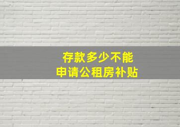 存款多少不能申请公租房补贴