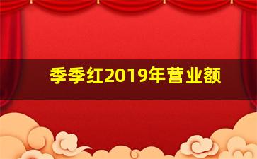 季季红2019年营业额