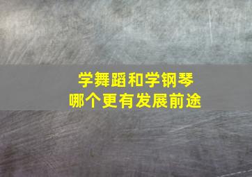 学舞蹈和学钢琴哪个更有发展前途