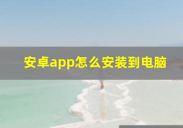 安卓app怎么安装到电脑