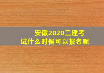 安徽2020二建考试什么时候可以报名呢