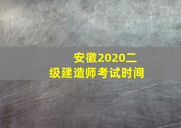 安徽2020二级建造师考试时间