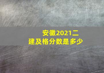 安徽2021二建及格分数是多少