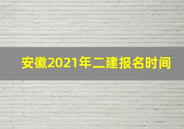 安徽2021年二建报名时间