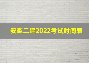 安徽二建2022考试时间表