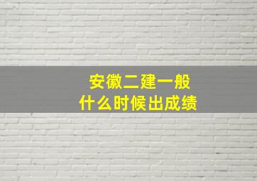 安徽二建一般什么时候出成绩