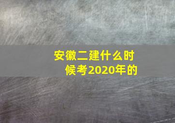 安徽二建什么时候考2020年的