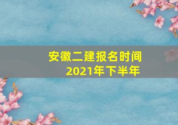 安徽二建报名时间2021年下半年