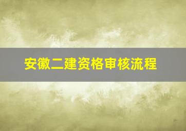 安徽二建资格审核流程