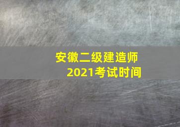 安徽二级建造师2021考试时间