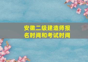 安徽二级建造师报名时间和考试时间