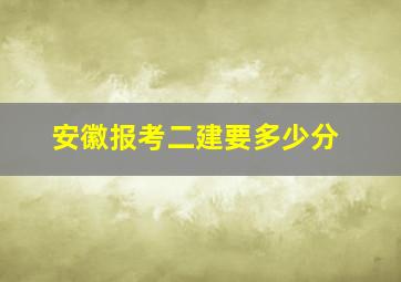 安徽报考二建要多少分