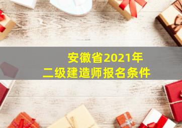 安徽省2021年二级建造师报名条件