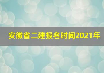 安徽省二建报名时间2021年