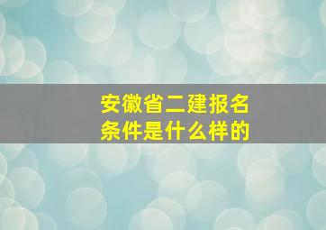 安徽省二建报名条件是什么样的