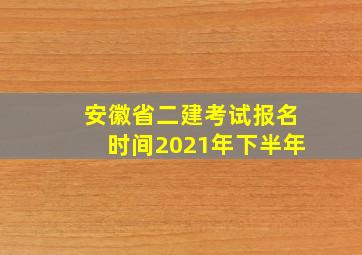 安徽省二建考试报名时间2021年下半年