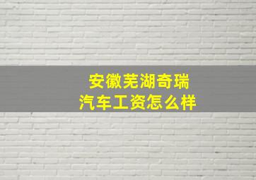 安徽芜湖奇瑞汽车工资怎么样