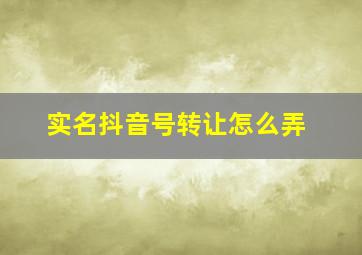 实名抖音号转让怎么弄