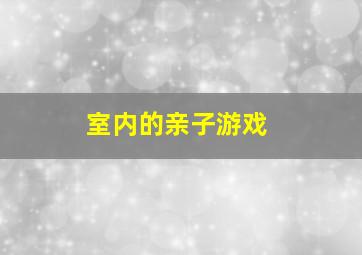 室内的亲子游戏