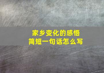 家乡变化的感悟简短一句话怎么写