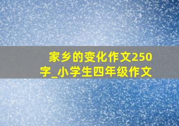 家乡的变化作文250字_小学生四年级作文