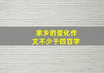 家乡的变化作文不少于四百字