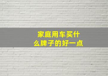 家庭用车买什么牌子的好一点